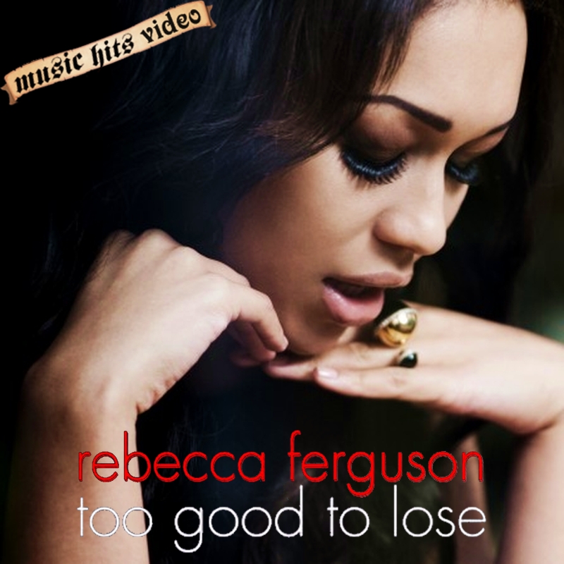 Rebecca Ferguson - Too Good To Lose