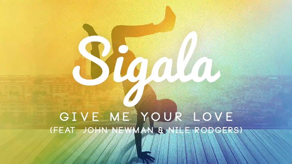 Sigala feat John Newman & Nile Rodgers - Give Me Your Love